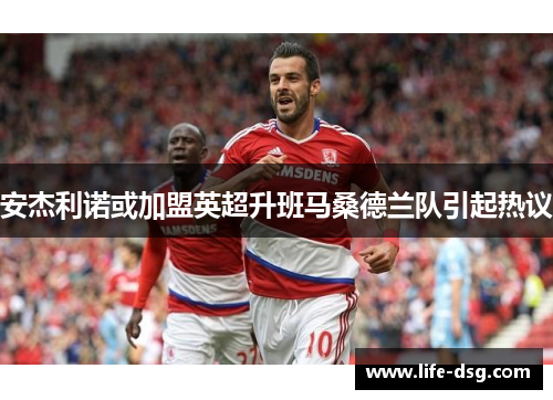 安杰利诺或加盟英超升班马桑德兰队引起热议